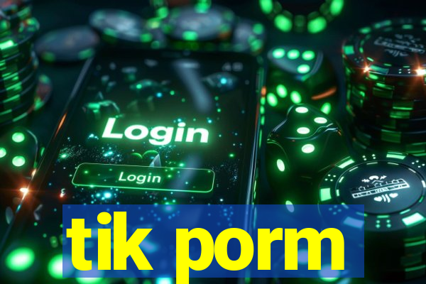 tik porm